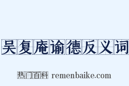 吴复庵谕德反义词是什么意思的图片